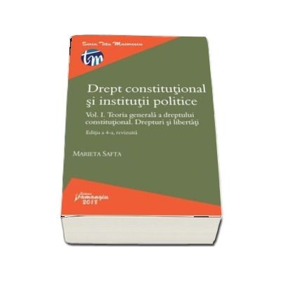 Drept constitutional si institutii politice (Volumul I). Teoria generala a dreptului constitutional. Drepturi si libertati (Editia a 4-a, revizuita)