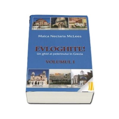 Evloghite! Un ghid al pelerinului in Grecia. Volumul I