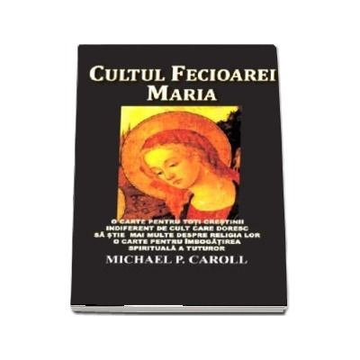 Cultul Fecioarei Maria - Michael P Carroll