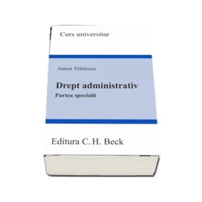 Drept administrativ. Partea speciala - Curs universitar de Trailescu Anton