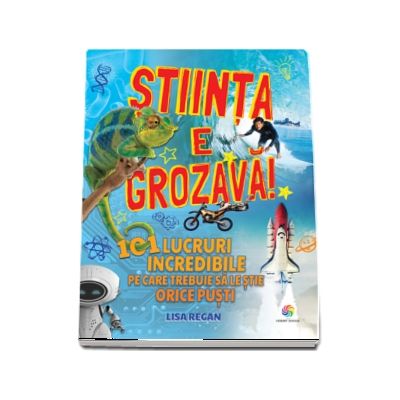 Stiinta e grozava! - 101 lucruri incredibile pe care trebuie sa le stie orice copil