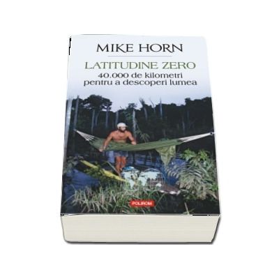 Latitudine zero. 40 000 de kilometri pentru a descoperi lumea de Mike Horn