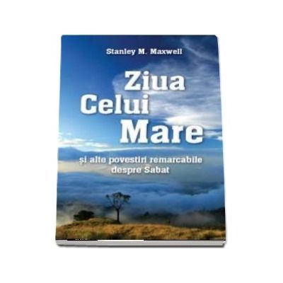 Ziua Celui Mare si alte povestiri remarcabile despre Sabat de Stanley M Maxwell