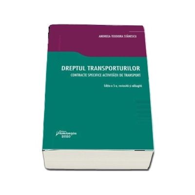 Andreea Teodora Stanescu, Dreptul transporturilor. Contracte specifice activitatii de transport. Editia a 5-a Andreea Teodora Stanescu, Dreptul transporturilor. Contracte specifice activitatii de transport. Editia a 5-a