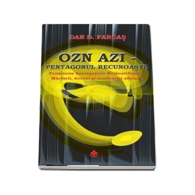 Farcas Dan D, OZN Azi. Pentagonul recunoaste