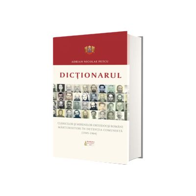 Dictionarul clericilor si mirenilor ortodocsi romani marturisitori in detentia comunicta