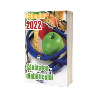 Calendarul Sanatatea diabeticului 2022 cu 365 de file. Calendar cu sfaturi pentru fiecare zi