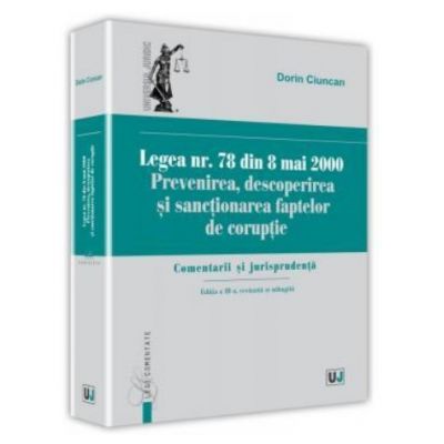 Legea nr. 78 din 8 mai 2000. Prevenirea, descoperirea si sanctionarea faptelor de coruptie. Comentarii si jurisprudenta. Editia a-III-a, revazuta si adaugita