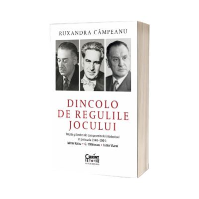 Dincolo de regulile jocului. Trepte si limite ale compromisului intelectual in perioada 1948-1964: Mihai Ralea, G. Calinescu si Tudor Vianu