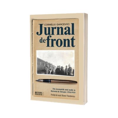Jurnal de front. Din jurnalul unui medic in Razboiul de Intregire, 1916-1919