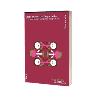 Spune-mi adevarul despre iubire. 13 povestiri din cabinetul terapeutului