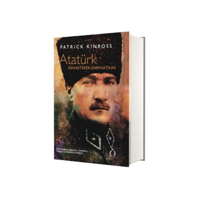 Ataturk. Renasterea unei natiuni