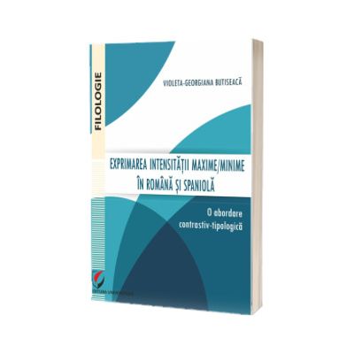 Exprimarea intensitatii maxime/minime in romana si spaniola. O abordare contrastiv-tipologica