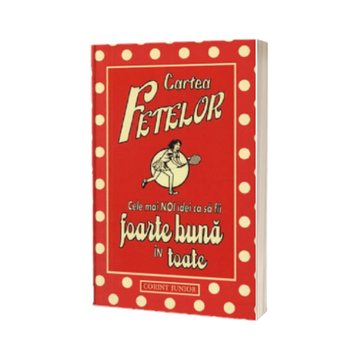 CARTEA FETELOR. Cele mai noi idei ca sa fii foarte buna in toate
