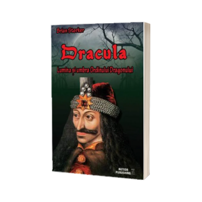 Dracula. Lumina si umbra Ordinului Dragonului
