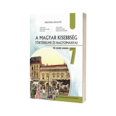 Istoria si traditiile minoritatilor maghiare. Manual in limba maghiara pentru clasa a VII-a