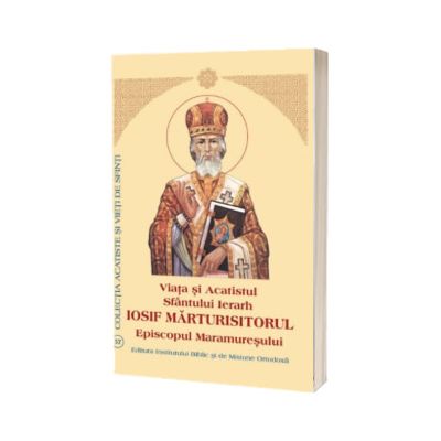 Viata si Acatistul Sfantului Ierarh Iosif Marturisitorul Episcopul Maramuresului