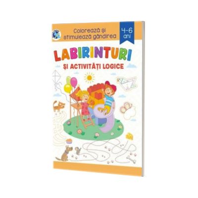 Labirinturi si activitati logice. Coloreaza si stimuleaza gandirea 4-6 ani