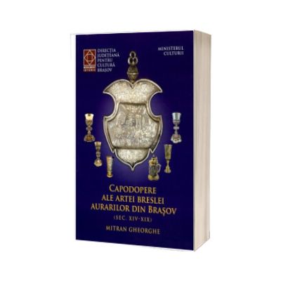 Capodopere ale artei breslei aurarilor din Braşov. Secolele XIV-XIX