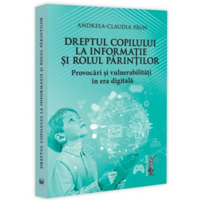 Dreptul copilului la informatie si rolul parintilor. Provocari si vulnerabilitati in era digitala