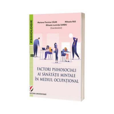 Factori psihosociali ai sanatatii mintale in mediul ocupational. Studii aplicative asupra echilibrului profesional-personal si a dinamicii relatiilor la locul de munca