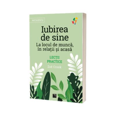 Iubirea de sine. La locul de munca, in relatii si acasa. Lectii practice