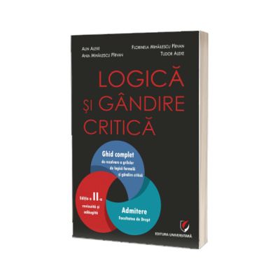 Logica si gandire critica. Ghid complet de rezolvare a grilelor de logica formala si gandire critica. Admitere la Facultatea de Drept, editia a II-a revizuita si adaugita