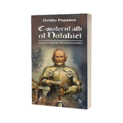 Cavalerul alb al Valahiei. Legendele Hunedoarei