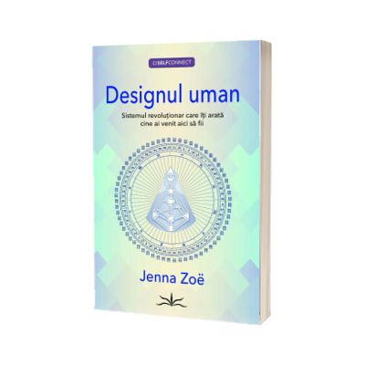 Designul Uman. Sistemul revolutionar care iti arata cine ai venit aici sa fii