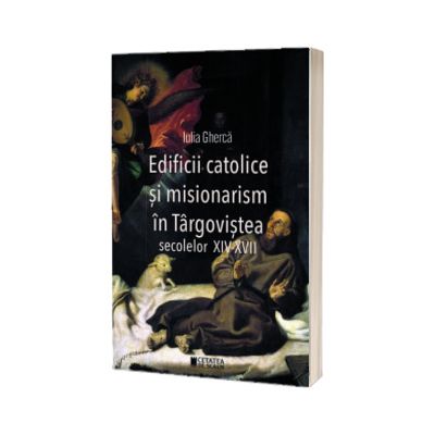 Edificii catolice si misionarism in Targovistea secolelor XIV-XVII