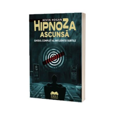 Hipnoza ascunsa. Ghidul complet al influentei subtile