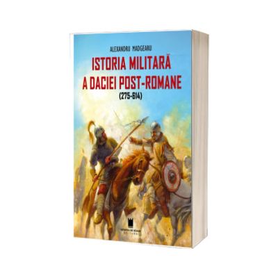 Istoria militara a Daciei post-romane 275-614. Editia a II-a