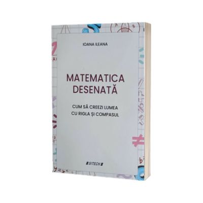 Matematica desenata. Cum sa creezi lumea cu rigla si compasul