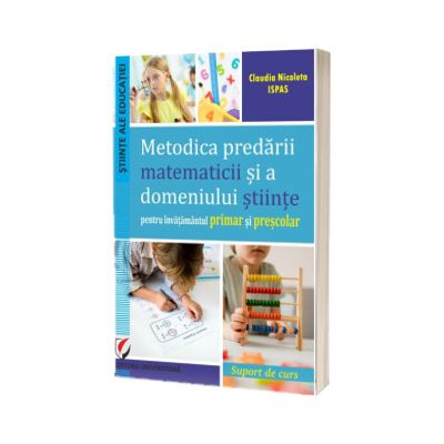 Metodica predarii matematicii si a domeniului stiinte pentru invatamantul primar si prescolar. Suport de curs