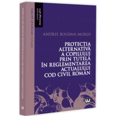 Protectia alternativa a copilului prin tutela in reglementarea actualului Cod civil roman