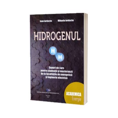 Hidrogenul. Suport de curs pentru studentii si masteranzii de la facultatile de energie si inginerie electirca - Ioan Iordache