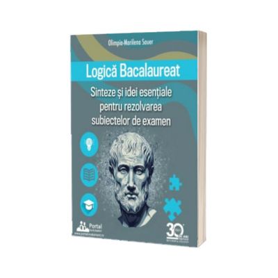 Logica Bacalaureat. Sinteze si Idei esentiale pentru rezolvarea subiectelor de examen