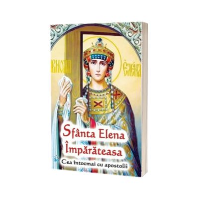 Sfanta Elena Imparateasa cea intocmai cu apostolii