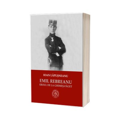 Emil Rebreanu, eroul de la Ghimes-Faget