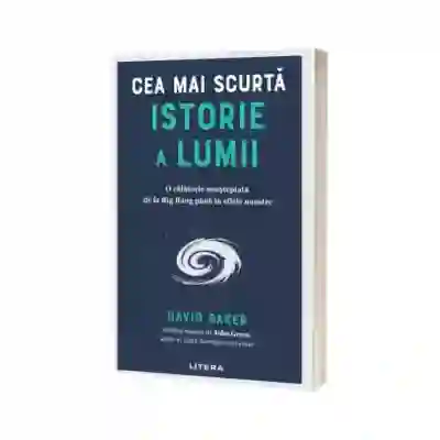 Cea mai scurta istorie a lumii. O calatorie neasteptata de la Big Bang pana in zilele noastre