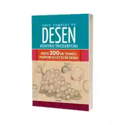 Ghid complet de desen pentru incepatori. Peste 200 de tehnici, ponturi si lectii de desen
