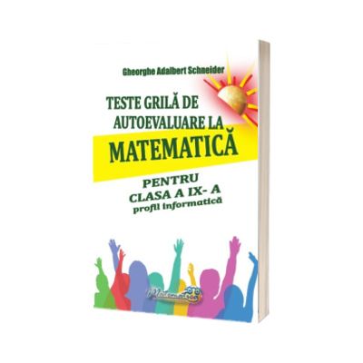 Teste grila de autoevaluare la matematica pentru clasa a IX -a profil informatica