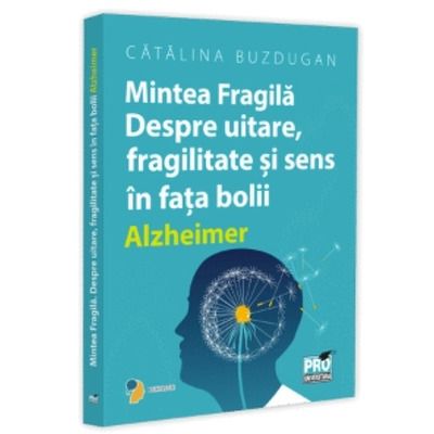 Mintea Fragila. Despre uitare, fragilitate si sens in fata bolii Alzheimer