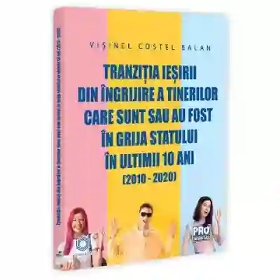 Tranzitia iesirii din ingrijire a tinerilor care sunt sau au fost in grija statului in ultimii 10 ani (2010 - 2020)