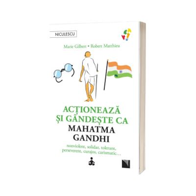 Actioneaza si gandeste ca Mahatma Gandhi. Nonviolent, solidar, tolerant, perseverent, curajos, carismatic...