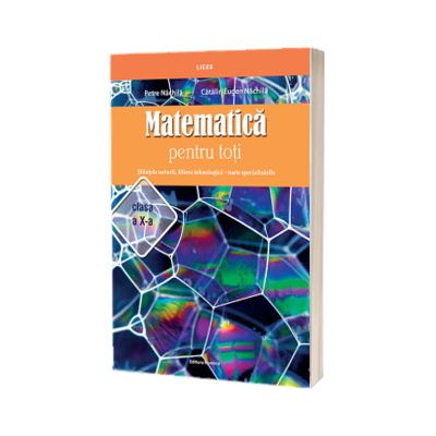 Matematica pentru toti. Stiintele naturii, filiera tehnologica toate specializarile clasa a X-a