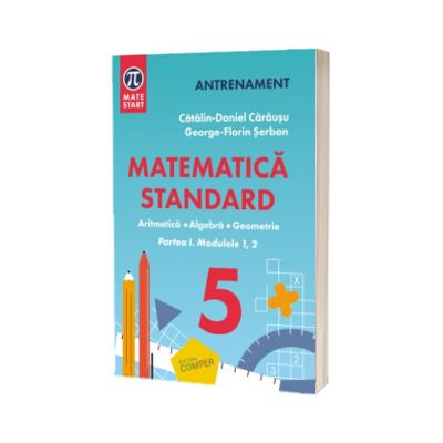 MATEMATICA STANDARD clasa a V-a. Aritmetica,algebra, geometrie. Partea I, modulele 1,2