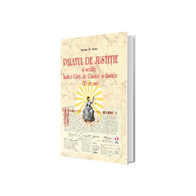Palatul de Justitie si sediile Inaltei Curti de Casatie si Justitie - 130 de ani
