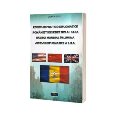 Eforturi politico-diplomatice romanesti de iesire din Al II-lea Razboi Mondial in lumina arhivei diplomatice a S.U.A.