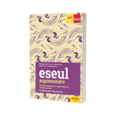 Eseul argumentativ. Pregatire pentru Bacalaureat